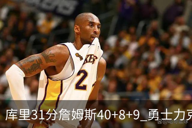 库里31分詹姆斯40+8+9 勇士力克湖人回西部第9
